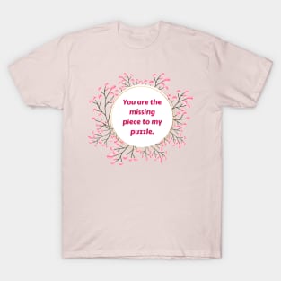 "You are the missing piece to my puzzle." T-Shirt